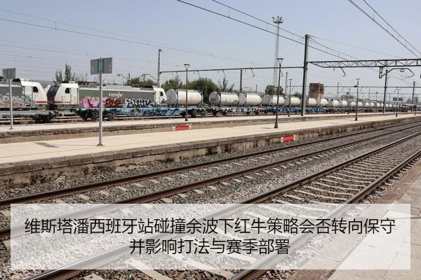 维斯塔潘西班牙站碰撞余波下红牛策略会否转向保守并影响打法与赛季部署