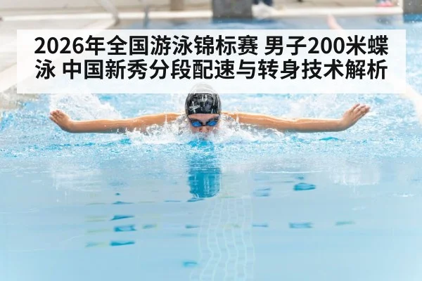 2026年全国游泳锦标赛 男子200米蝶泳 中国新秀分段配速与转身技术解析