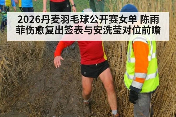 2026丹麦羽毛球公开赛女单 陈雨菲伤愈复出签表与安洗莹对位前瞻